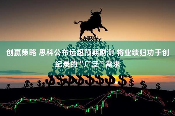 创赢策略 思科公布远超预期财测 将业绩归功于创纪录的“广泛”需求
